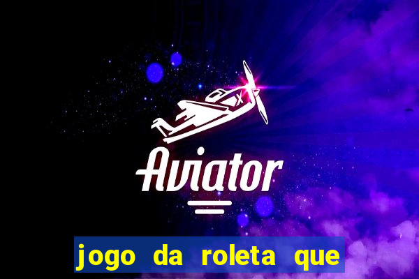 jogo da roleta que da dinheiro